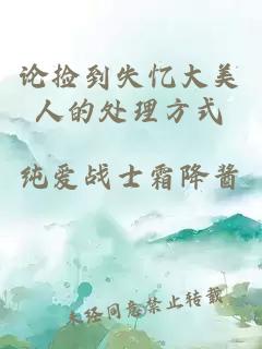 論撿到失憶大美人的處理方式