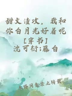 甜文渣攻，我和你白月光好著呢[穿書(shū)]